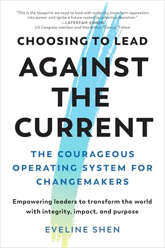 Choosing to Lead Against the Current: The Courageous Operating System for Changemakers--Empowering leaders to transform the world with integrity, impact, and purpose