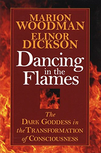 Dancing in the Flames: The Dark Goddess in the Transformation of Consciousness