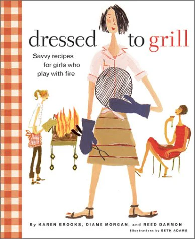 Dressed to Grill: Savvy Recipes for Girls Who Play with Fire