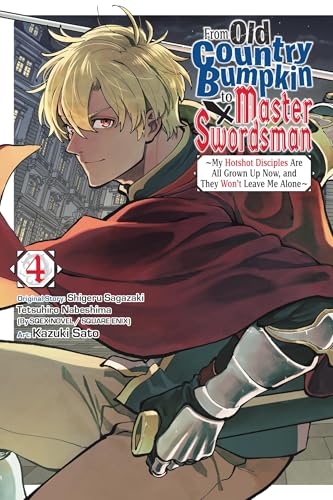 From Old Country Bumpkin to Master Swordsman, Vol. 4: My Hotshot Disciples Are All Grown Up Now, and They Won’t Leave Me Alone (Volume 4)