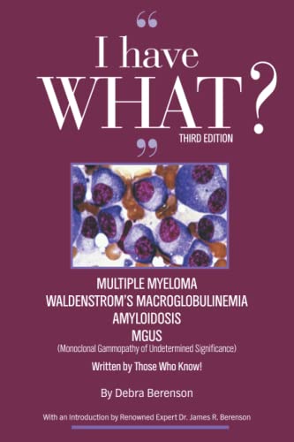 I Have WHAT??? Multiple Myeloma? Waldenstrom's Macroglobulinemia? Amyloidosis? MGUS?: Written By Those Who Know!!!