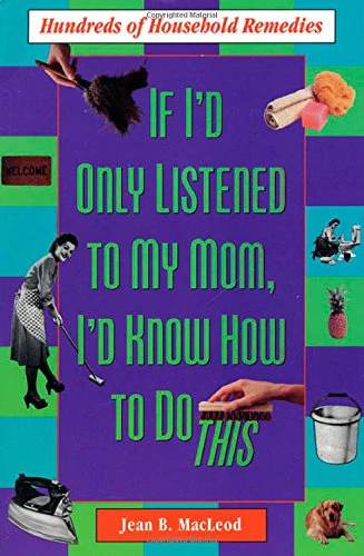 If I'd Only Listened to Mom: Hundreds of Household Remedies