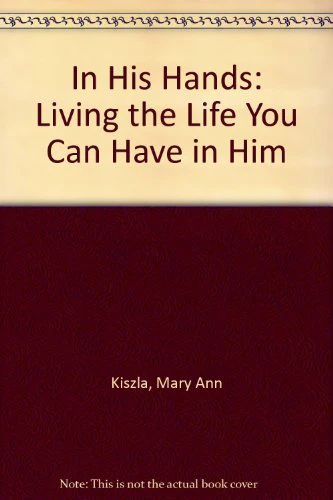 In His Hands: Living the Life You Can Have in Him
