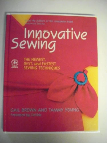 Innovative Sewing: The Newest, Best, and Fastest Sewing Techniques (Creative Machine Arts Series)