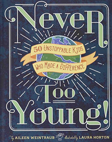 Never Too Young!: 50 Unstoppable Kids Who Made a Difference