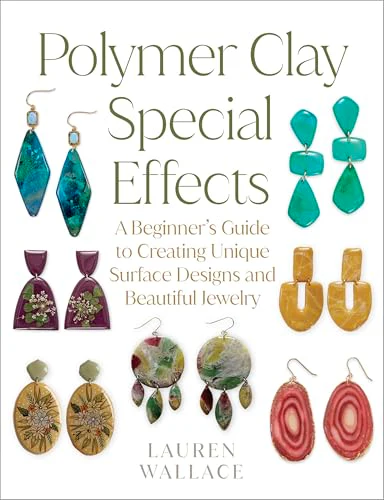 Polymer Clay Special Effects: A Beginner’s Guide to Creating Unique Surface Designs and Beautiful Jewelry