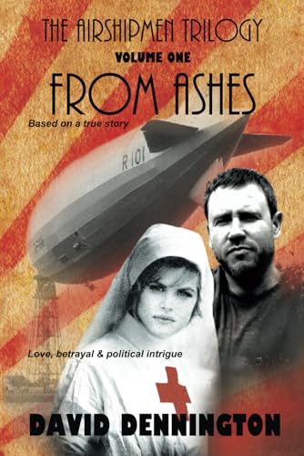 THE AIRSHIPMEN TRILOGY 1 - FROM ASHES: Based on a true story. Love, betrayal & political intrigue.