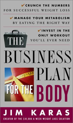 The Business Plan for the Body: Crunch the Numbers for Successful Weight Loss * Manage Your Metabolism by Eating the Right Way * Invest in the Only Workout You'll Ever Need