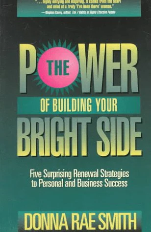 The Power of Building Your Bright Side: Five Surprising Renewal Strategies to Personal and Business Success