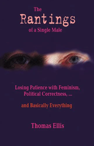 The Rantings of a Single Male: Losing Patience with Feminism, Political Correctness... and Basically Everything