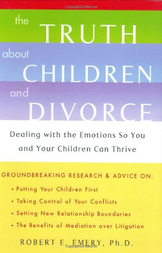 The Truth About Children and Divorce: Dealing with the Emotions so You and Your Children Can Thrive