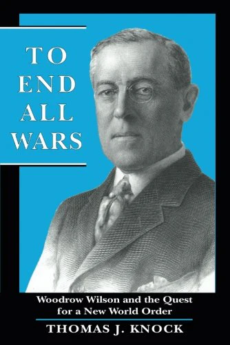 To End All Wars: Woodrow Wilson and the Quest for a New World Order